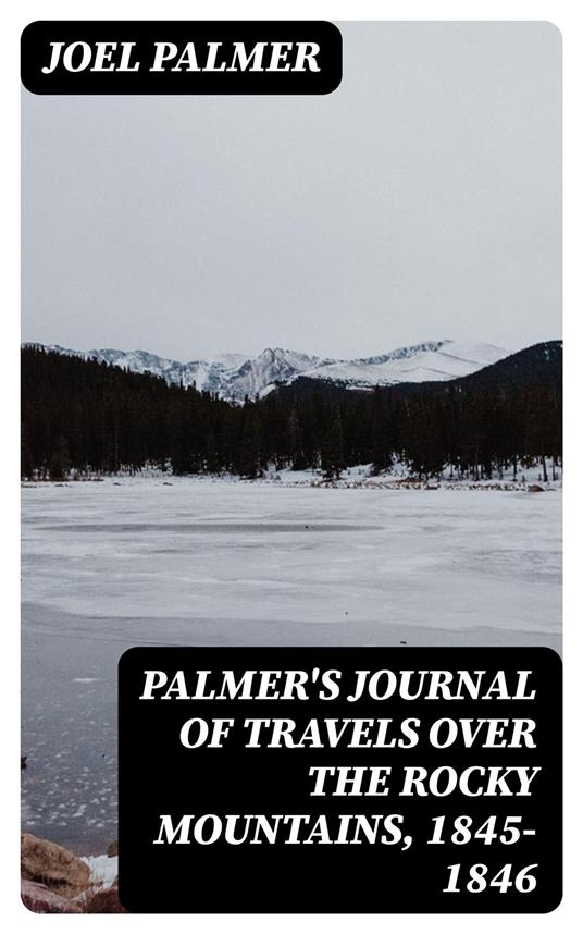 Palmer's Journal of Travels Over the Rocky Mountains, 1845-1846