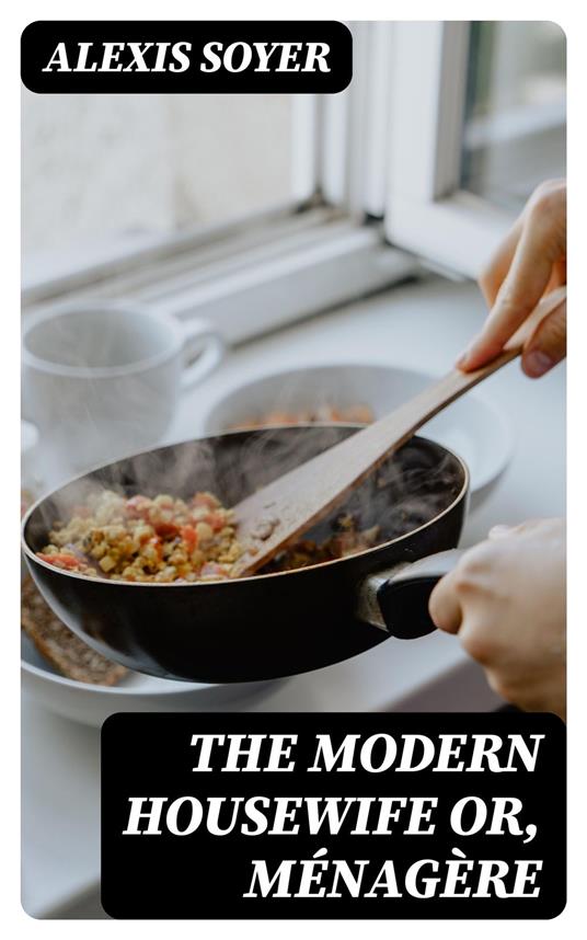 The Modern Housewife or, Ménagère