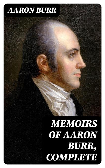 Memoirs of Aaron Burr, Complete