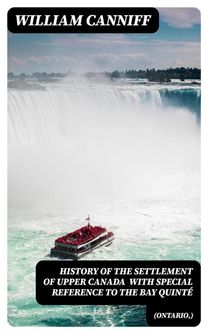History of the settlement of Upper Canada (Ontario,) with special reference to the Bay Quinté