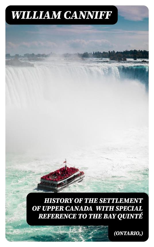 History of the settlement of Upper Canada (Ontario,) with special reference to the Bay Quinté