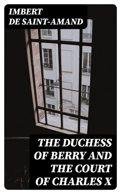 The Duchess of Berry and the Court of Charles X