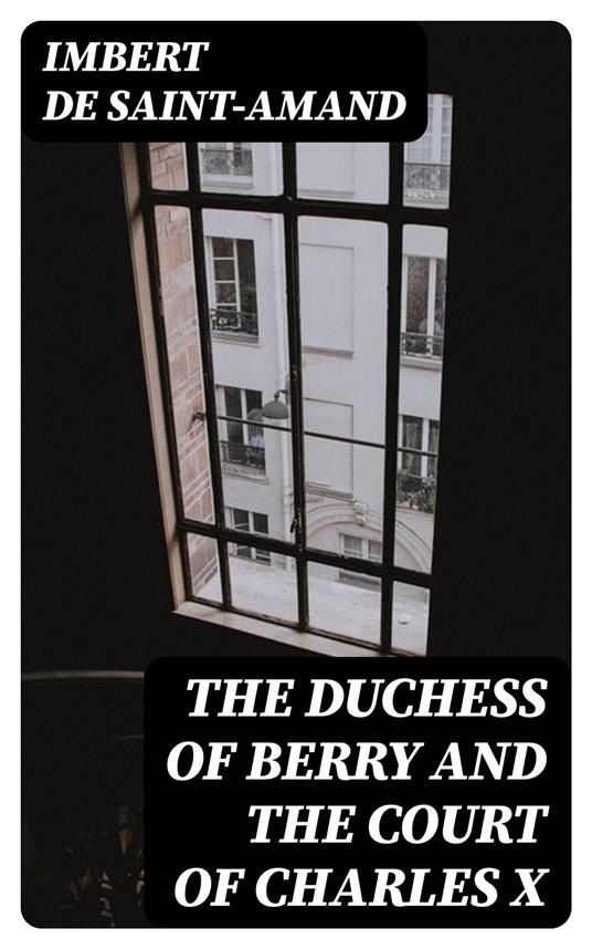 The Duchess of Berry and the Court of Charles X