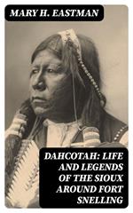 Dahcotah: Life and Legends of the Sioux Around Fort Snelling