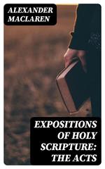 Expositions of Holy Scripture: the Acts