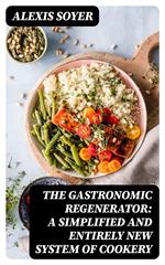 The Gastronomic Regenerator: A Simplified and Entirely New System of Cookery