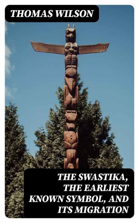 The Swastika, the Earliest Known Symbol, and Its Migration
