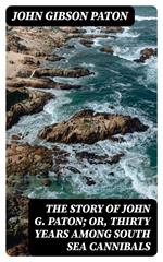 The Story of John G. Paton; Or, Thirty Years Among South Sea Cannibals