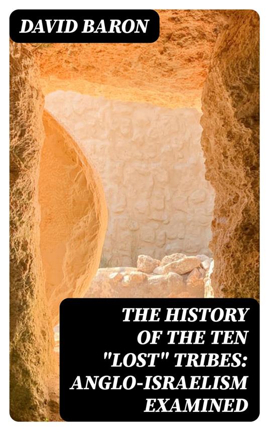 The History of the Ten "Lost" Tribes: Anglo-Israelism Examined