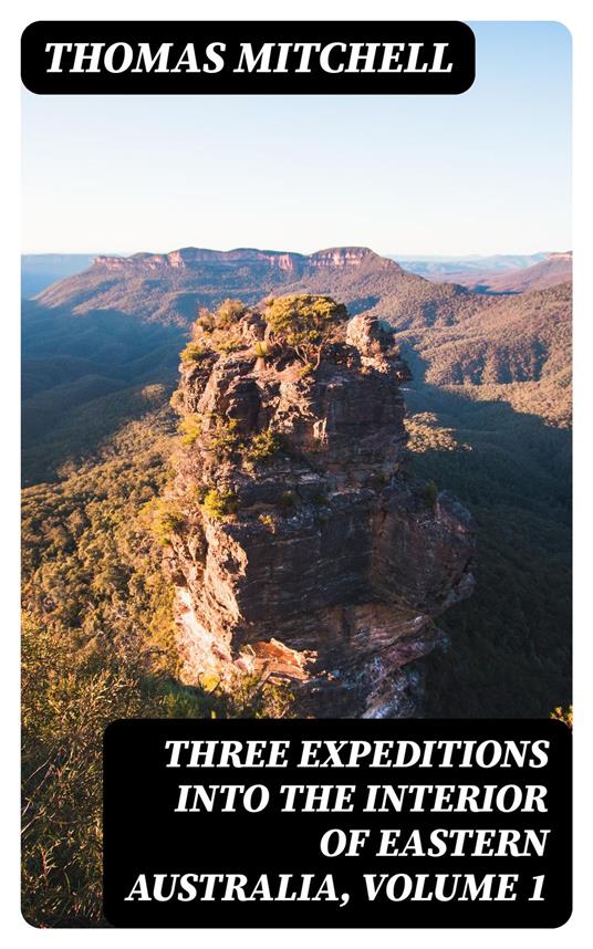 Three Expeditions into the Interior of Eastern Australia, Volume 1