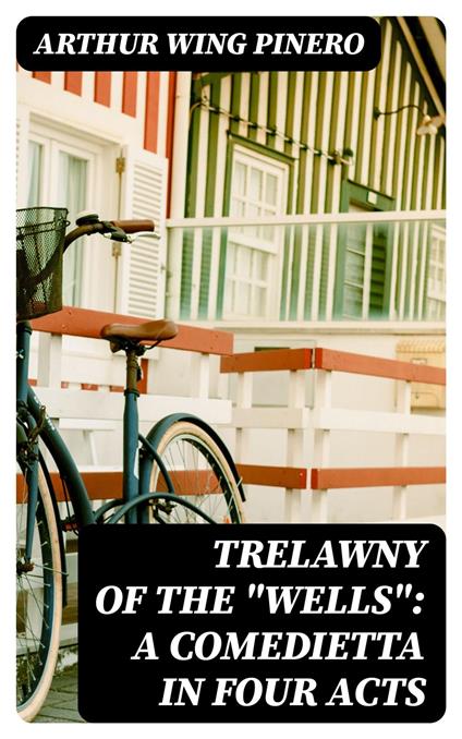 Trelawny of The "Wells": A Comedietta in Four Acts