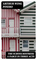 The Schoolmistress: A Farce in Three Acts