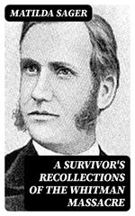 A Survivor's Recollections of the Whitman Massacre