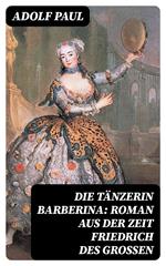 Die Tänzerin Barberina: Roman aus der Zeit Friedrich des Grossen