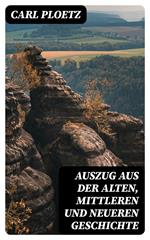Auszug aus der Alten, Mittleren und Neueren Geschichte