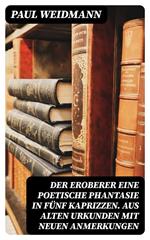 Der Eroberer Eine poetische Phantasie in fünf Kaprizzen. Aus alten Urkunden mit neuen Anmerkungen