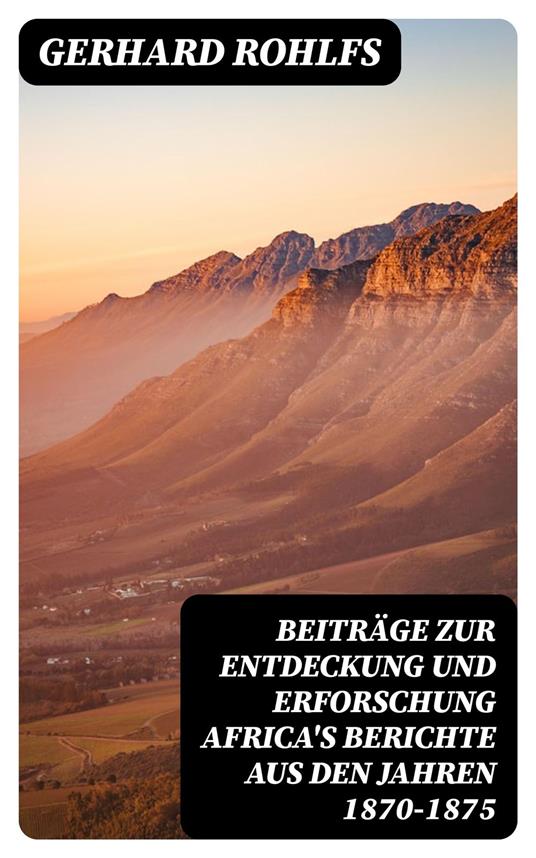 Beiträge zur Entdeckung und Erforschung Africa's Berichte aus den Jahren 1870-1875