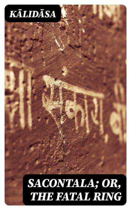 Sacontala; or, The Fatal Ring