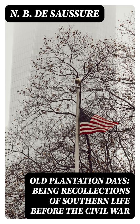 Old Plantation Days: Being Recollections of Southern Life Before the Civil War