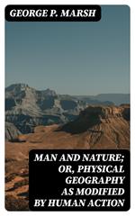 Man and Nature; Or, Physical Geography as Modified by Human Action