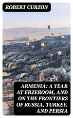 Armenia: A year at Erzeroom, and on the frontiers of Russia, Turkey, and Persia