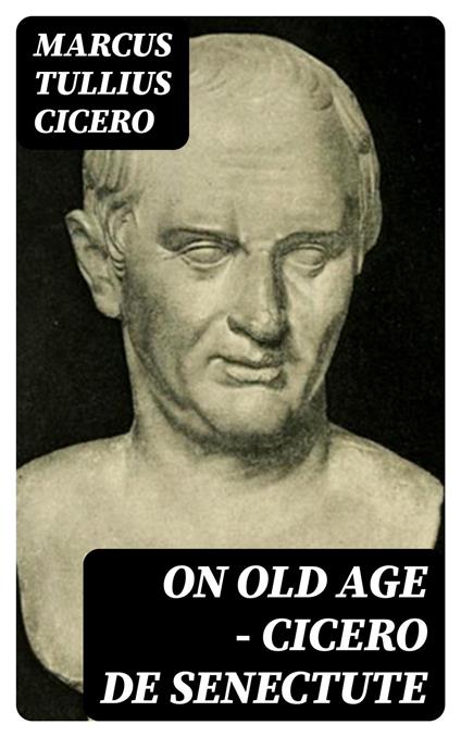 On Old Age - Cicero de Senectute