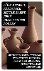British Manufacturing Industries: Pottery, Glass and Silicates, Furniture and Woodwork