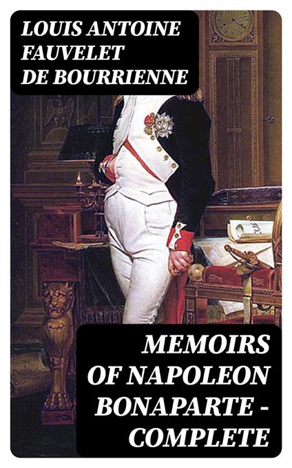 Memoirs of Napoleon Bonaparte — Complete