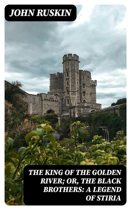 The King of the Golden River; or, the Black Brothers: A Legend of Stiria - John Ruskin - ebook