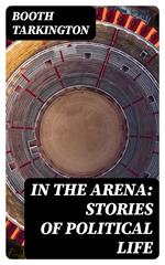 In the Arena: Stories of Political Life
