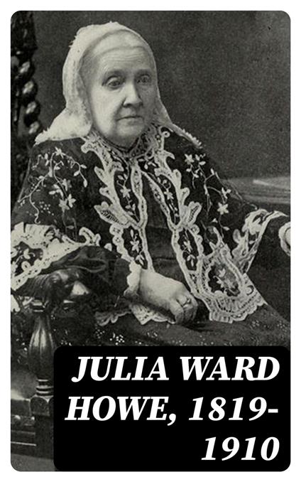 Julia Ward Howe, 1819-1910
