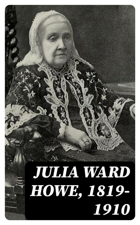 Julia Ward Howe, 1819-1910