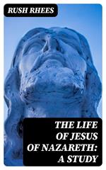 The Life of Jesus of Nazareth: A Study