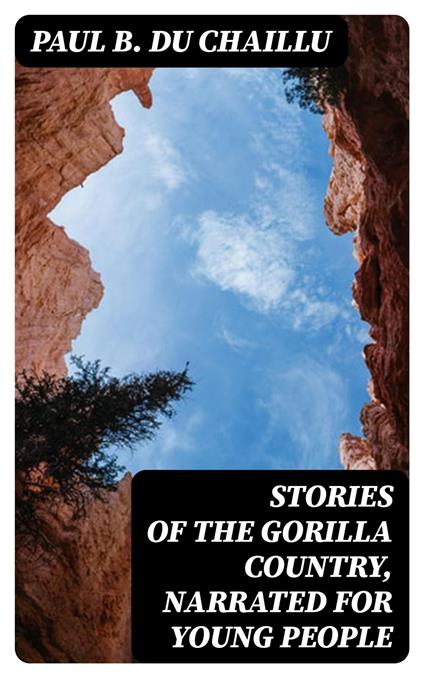 Stories of the Gorilla Country, Narrated for Young People - Paul B. Du Chaillu - ebook