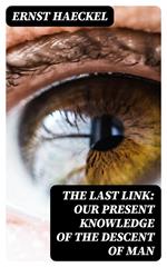 The Last Link: Our Present Knowledge of the Descent of Man