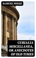 Curialia Miscellanea, or Anecdotes of Old Times