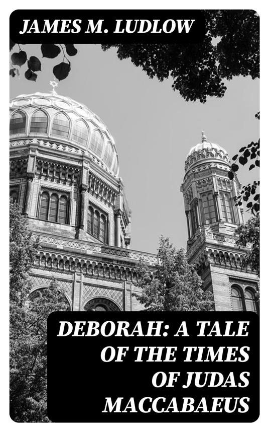 Deborah: A tale of the times of Judas Maccabaeus