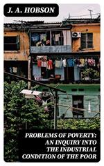 Problems of Poverty: An Inquiry into the Industrial Condition of the Poor