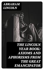 The Lincoln Year Book: Axioms and Aphorisms from the Great Emancipator