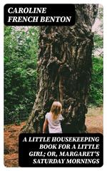 A Little Housekeeping Book for a Little Girl; Or, Margaret's Saturday Mornings