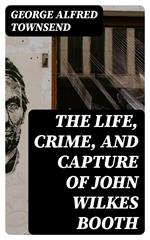 The Life, Crime, and Capture of John Wilkes Booth