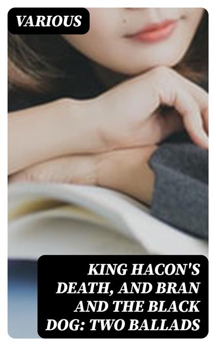 King Hacon's Death, and Bran and the Black Dog: Two Ballads
