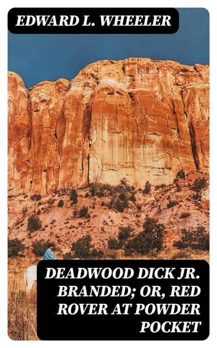 Deadwood Dick Jr. Branded; or, Red Rover at Powder Pocket