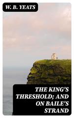 The King's Threshold; and On Baile's Strand