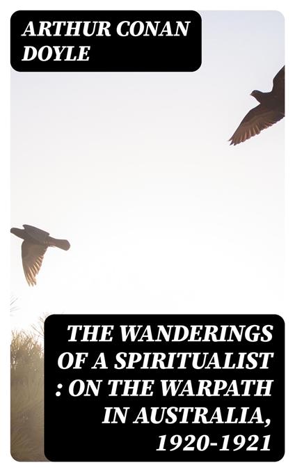 The Wanderings of a Spiritualist : On the Warpath in Australia, 1920-1921