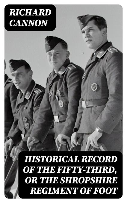 Historical Record of the Fifty-Third, or the Shropshire Regiment of Foot