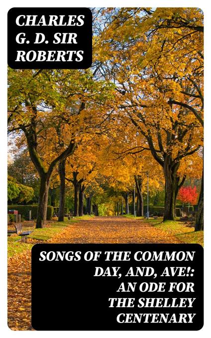 Songs of the Common Day, and, Ave!: An Ode for the Shelley Centenary