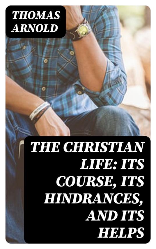 The Christian Life: Its Course, Its Hindrances, and Its Helps