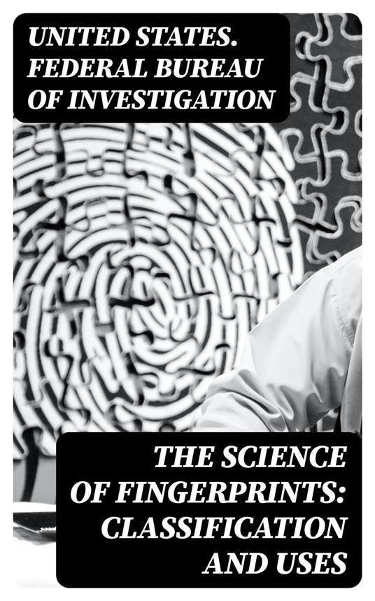 The Science of Fingerprints: Classification and Uses