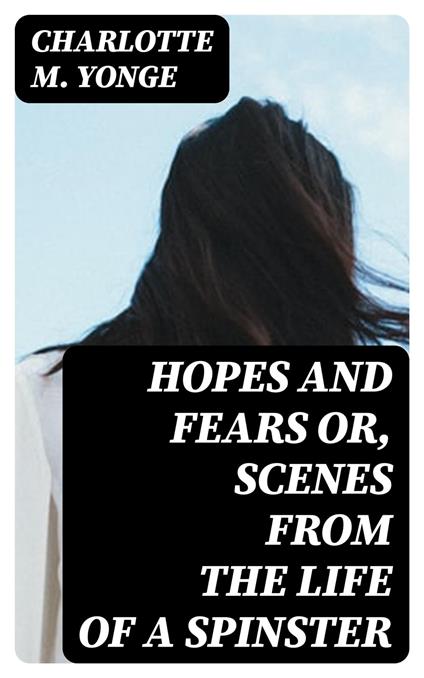 Hopes and Fears or, scenes from the life of a spinster